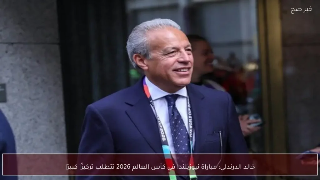 خالد الدرندلي: مباراة نيوزيلندا في كأس العالم 2026 تتطلب تركيزًا كبيرًا