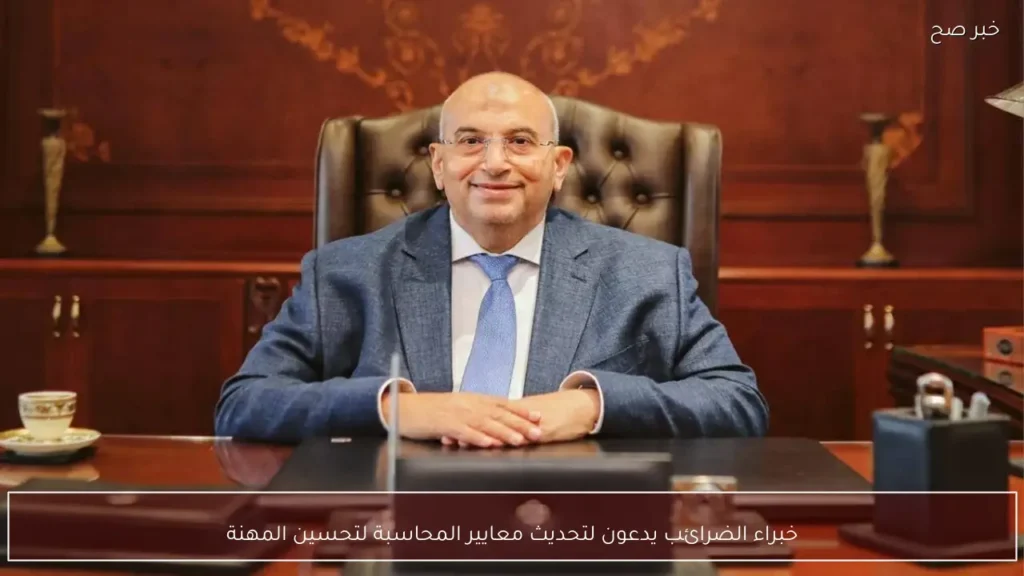 خبراء الضرائب يدعون لتحديث معايير المحاسبة لتحسين المهنة
