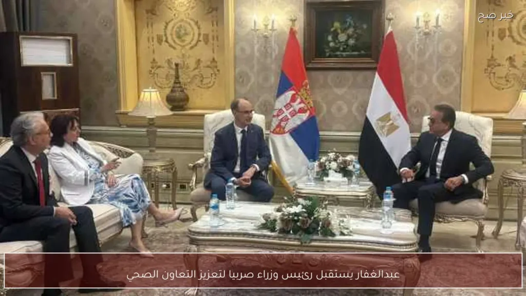 عبدالغفار يستقبل رئيس وزراء صربيا لتعزيز التعاون الصحي