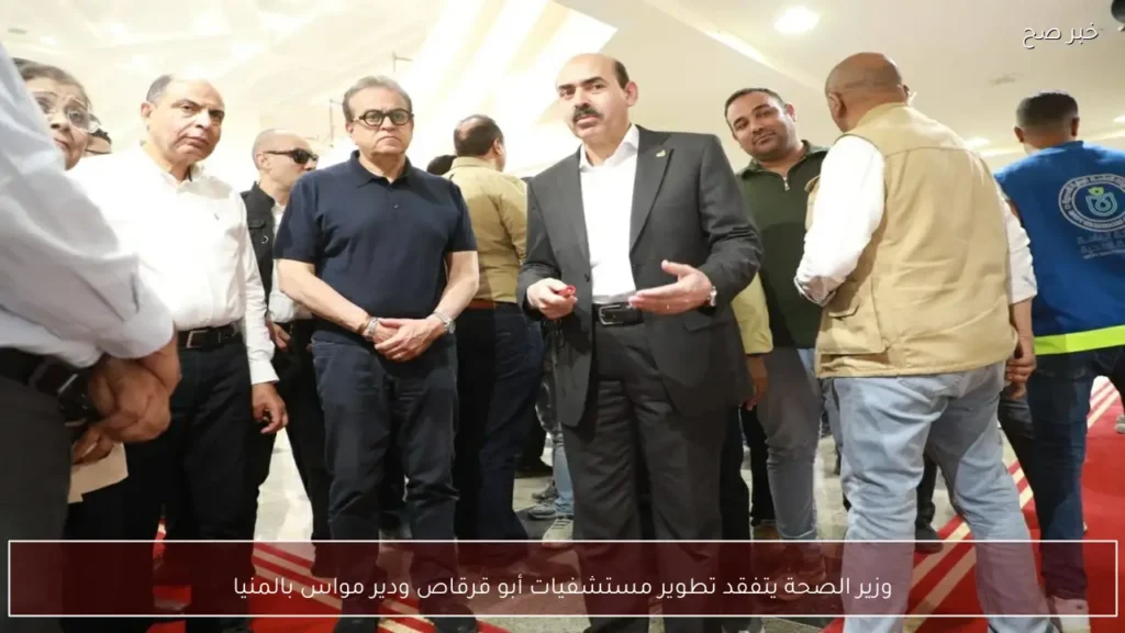 وزير الصحة يتفقد تطوير مستشفيات أبو قرقاص ودير مواس بالمنيا