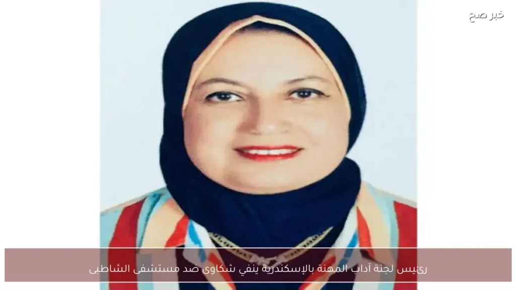 رئيس لجنة آداب المهنة بالإسكندرية ينفي شكاوى ضد مستشفى الشاطبى