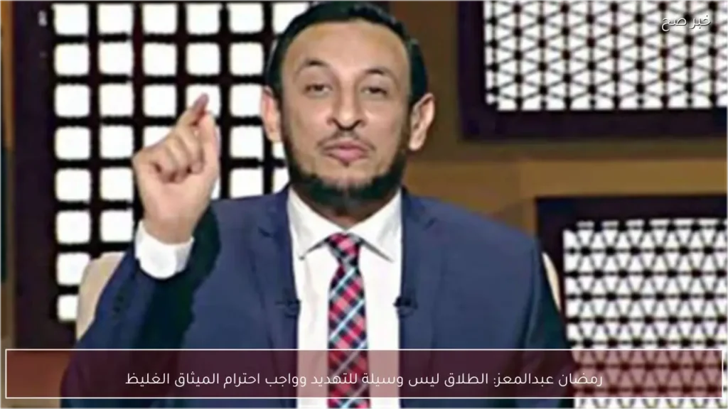 رمضان عبدالمعز: الطلاق ليس وسيلة للتهديد وواجب احترام الميثاق الغليظ