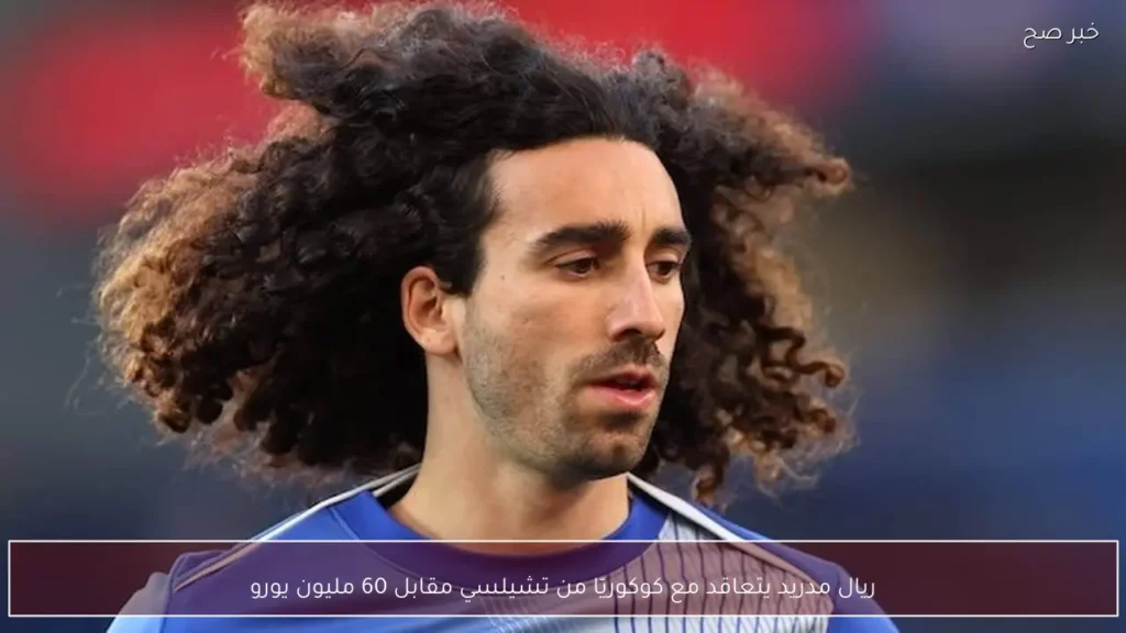 ريال مدريد يتعاقد مع كوكوريّا من تشيلسي مقابل 60 مليون يورو