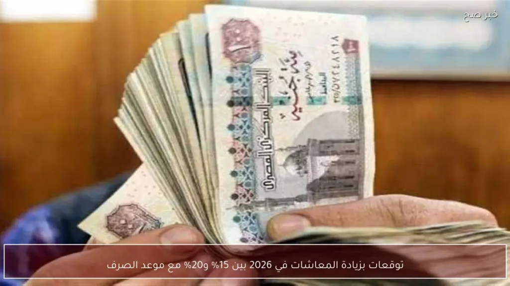توقعات بزيادة المعاشات في 2026 بين 15% و20% مع موعد الصرف