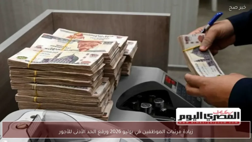 زيادة مرتبات الموظفين في يوليو 2026 ورفع الحد الأدنى للأجور
