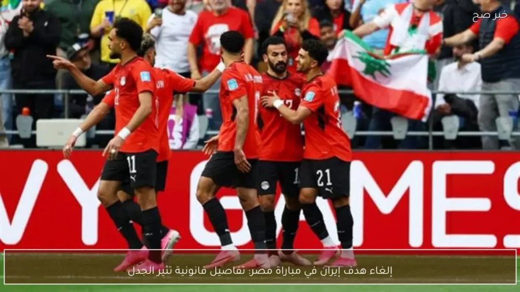 إلغاء هدف إيران في مباراة مصر: تفاصيل قانونية تثير الجدل