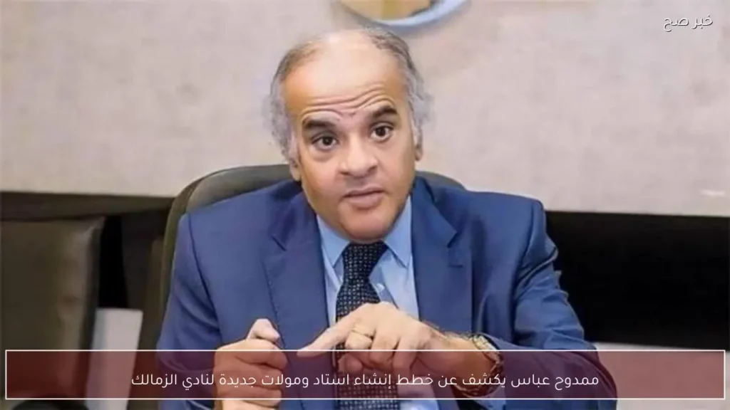 ممدوح عباس يكشف عن خطط إنشاء استاد ومولات جديدة لنادي الزمالك