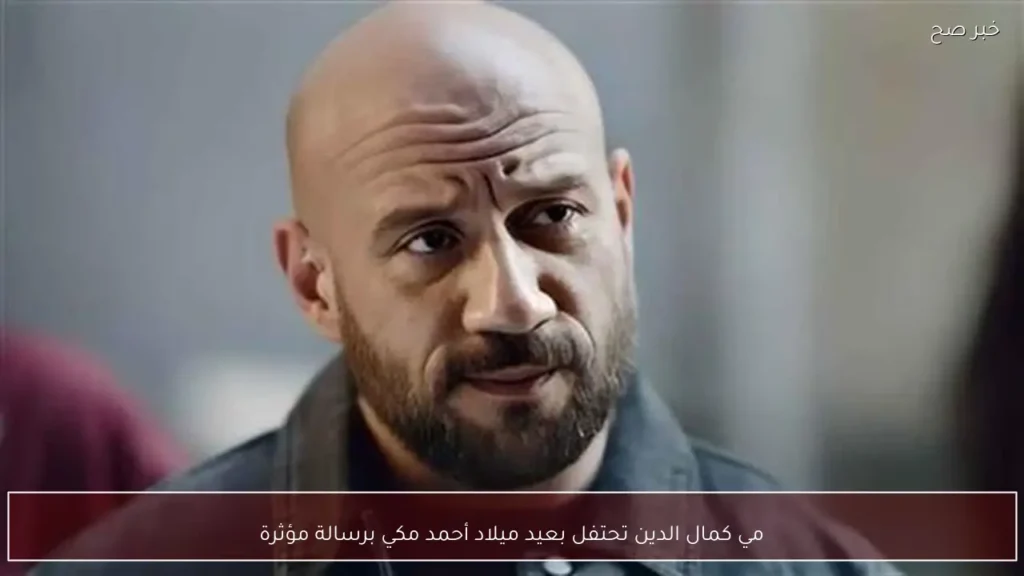 مي كمال الدين تحتفل بعيد ميلاد أحمد مكي برسالة مؤثرة