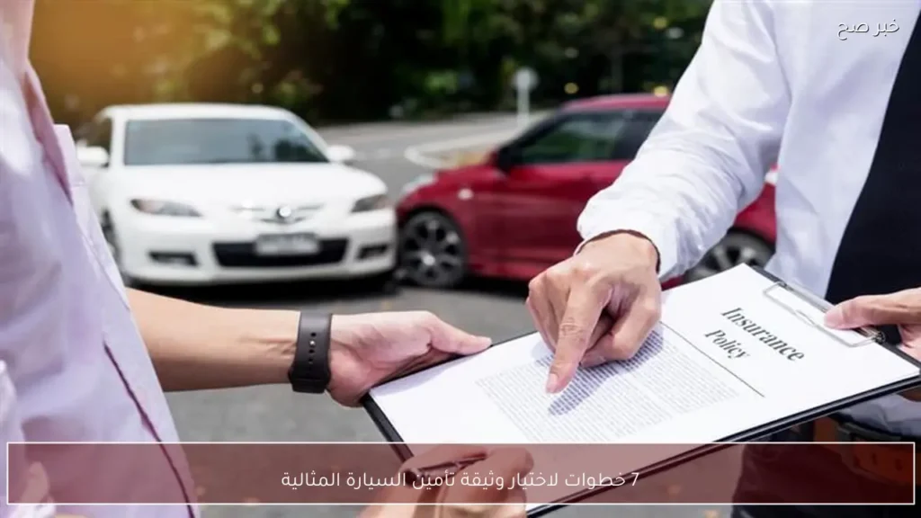 7 خطوات لاختيار وثيقة تأمين السيارة المثالية
