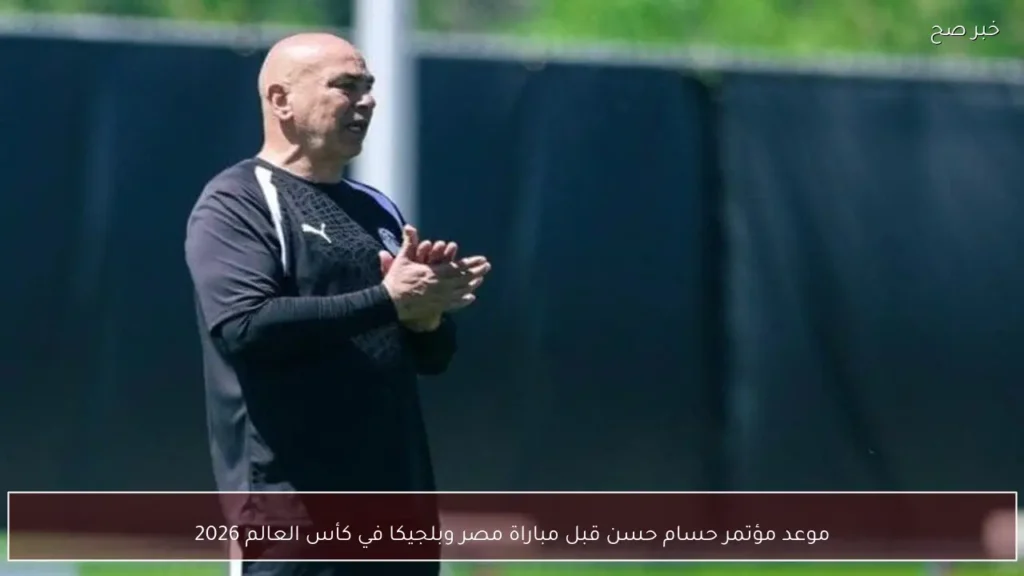 موعد مؤتمر حسام حسن قبل مباراة مصر وبلجيكا في كأس العالم 2026