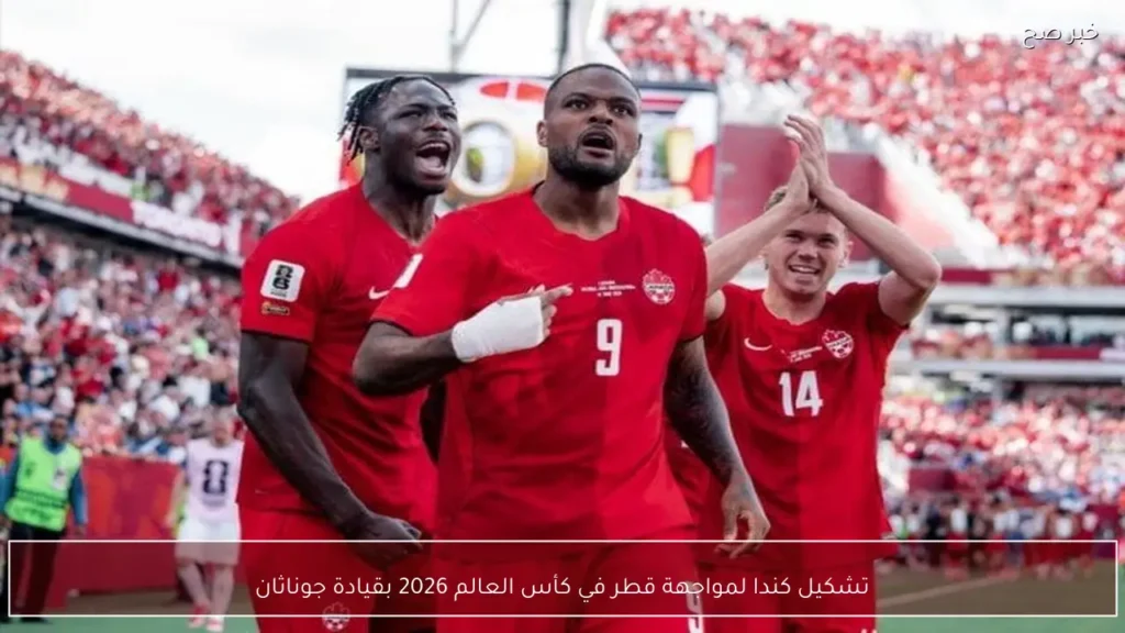 تشكيل كندا لمواجهة قطر في كأس العالم 2026 بقيادة جوناثان