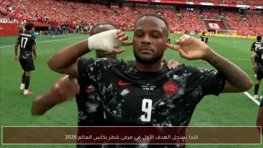 كندا تسجل الهدف الأول في مرمى قطر بكأس العالم 2026