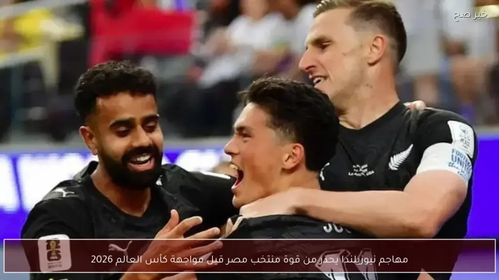 مهاجم نيوزيلندا يحذر من قوة منتخب مصر قبل مواجهة كأس العالم 2026