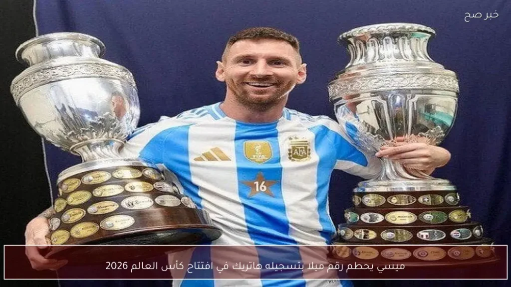 ميسي يحطم رقم ميلا بتسجيله هاتريك في افتتاح كأس العالم 2026
