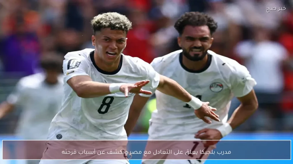 مدرب بلجيكا يعلق على التعادل مع مصر ويكشف عن أسباب فرحته