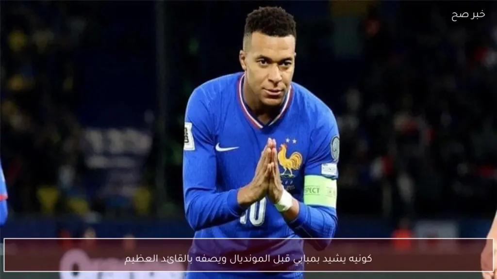 كونيه يشيد بمبابي قبل المونديال ويصفه بالقائد العظيم