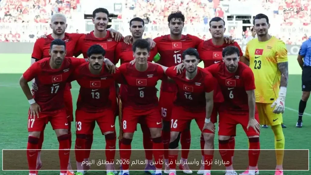 مباراة تركيا وأستراليا في كأس العالم 2026 تنطلق اليوم
