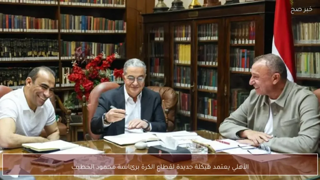 الأهلي يعتمد هيكلة جديدة لقطاع الكرة برئاسة محمود الخطيب