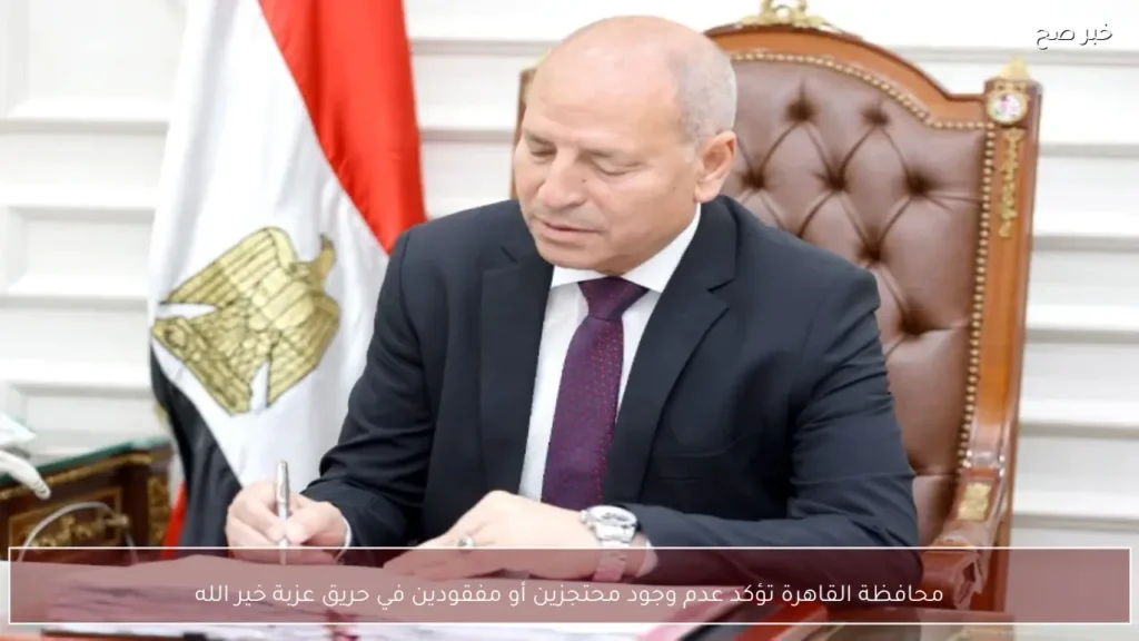 محافظة القاهرة تؤكد عدم وجود محتجزين أو مفقودين في حريق عزبة خير الله