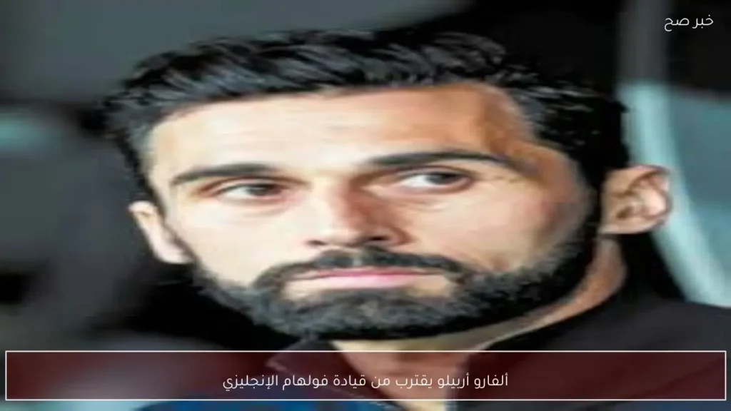 ألفارو أربيلو يقترب من قيادة فولهام الإنجليزي