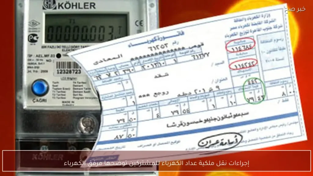 إجراءات نقل ملكية عداد الكهرباء للمشتركين توضحها مرفق الكهرباء