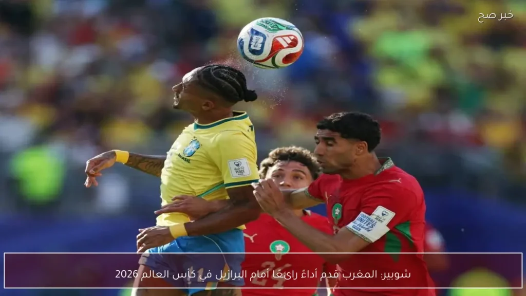 شوبير: المغرب قدم أداءً رائعًا أمام البرازيل في كأس العالم 2026