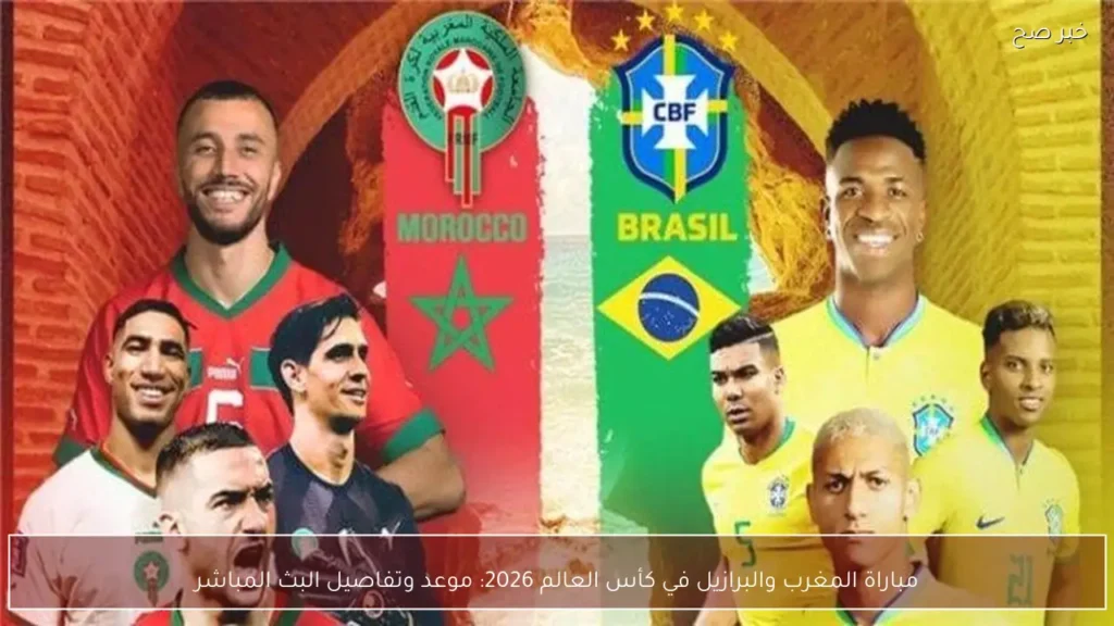 مباراة المغرب والبرازيل في كأس العالم 2026: موعد وتفاصيل البث المباشر