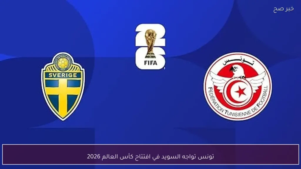تونس تواجه السويد في افتتاح كأس العالم 2026