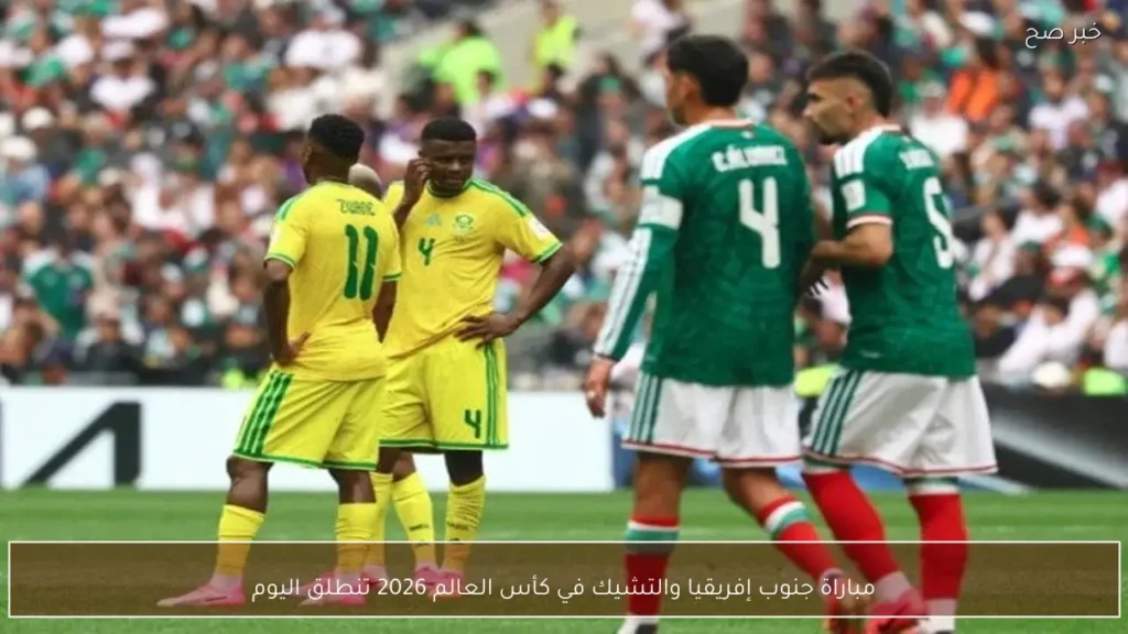 مباراة جنوب إفريقيا والتشيك في كأس العالم 2026 تنطلق اليوم
