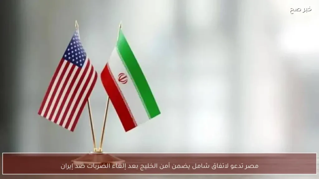 مصر تدعو لاتفاق شامل يضمن أمن الخليج بعد إلغاء الضربات ضد إيران