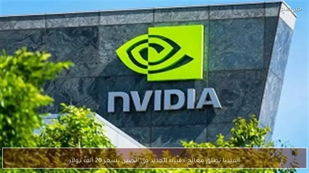 إنفيديا تطلق معالج «فيرا» الجديد في الصين بسعر 20 ألف دولار