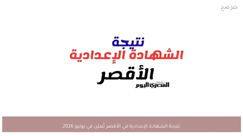 نتيجة الشهادة الإعدادية في الأقصر تُعلن في يونيو 2026