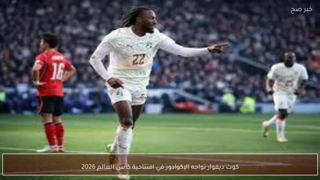 كوت ديفوار تواجه الإكوادور في افتتاحية كأس العالم 2026