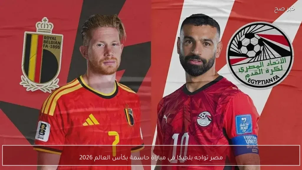 مصر تواجه بلجيكا في مباراة حاسمة بكأس العالم 2026