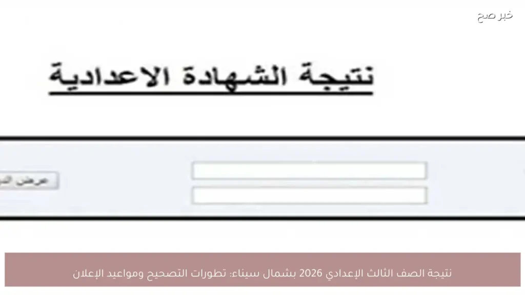 نتيجة الصف الثالث الإعدادي 2026 بشمال سيناء: تطورات التصحيح ومواعيد الإعلان