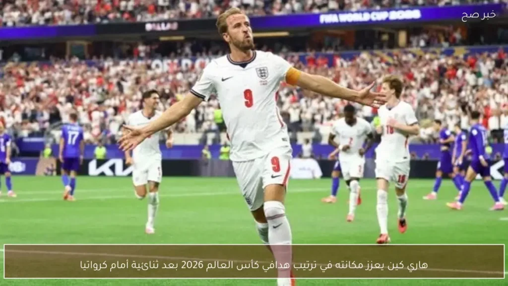 هاري كين يعزز مكانته في ترتيب هدافي كأس العالم 2026 بعد ثنائية أمام كرواتيا