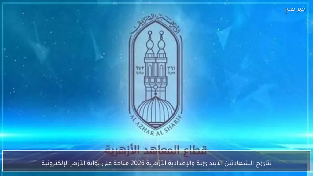نتائج الشهادتين الابتدائية والإعدادية الأزهرية 2026 متاحة على بوابة الأزهر الإلكترونية