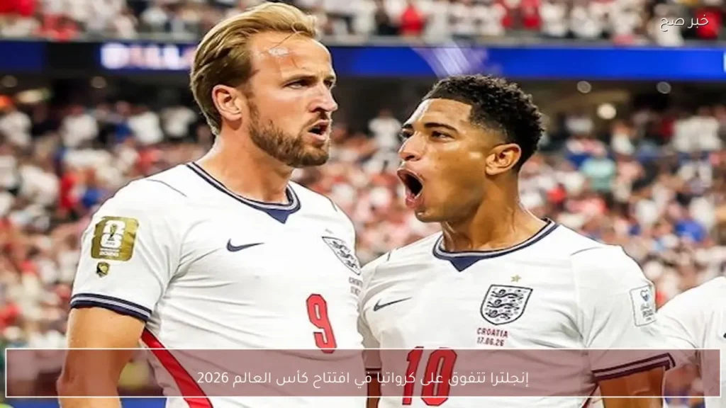 إنجلترا تتفوق على كرواتيا في افتتاح كأس العالم 2026