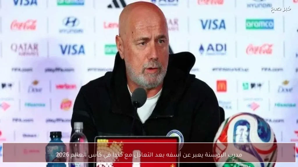 مدرب البوسنة يعبر عن أسفه بعد التعادل مع كندا في كأس العالم 2026