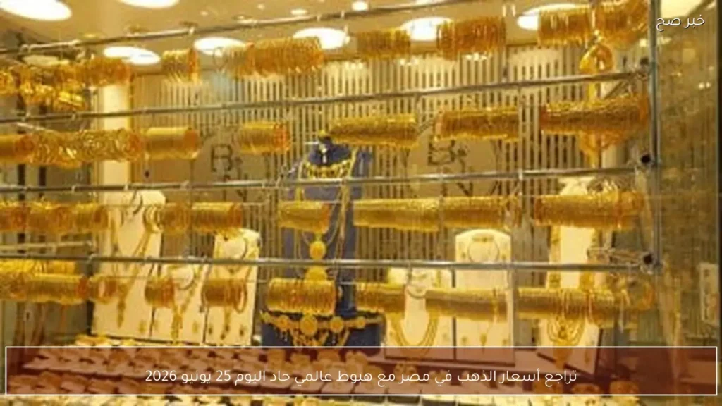 تراجع أسعار الذهب في مصر مع هبوط عالمي حاد اليوم 25 يونيو 2026