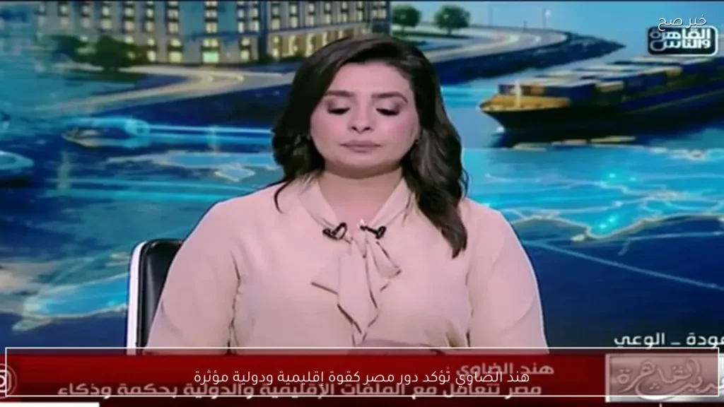 هند الضاوي تؤكد دور مصر كقوة إقليمية ودولية مؤثرة