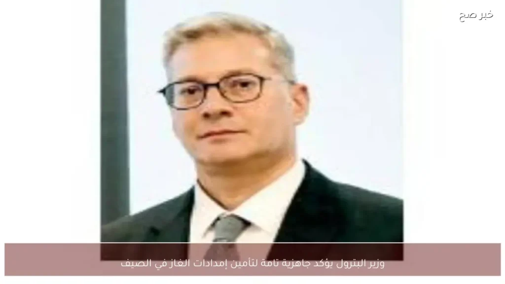 وزير البترول يؤكد جاهزية تامة لتأمين إمدادات الغاز في الصيف