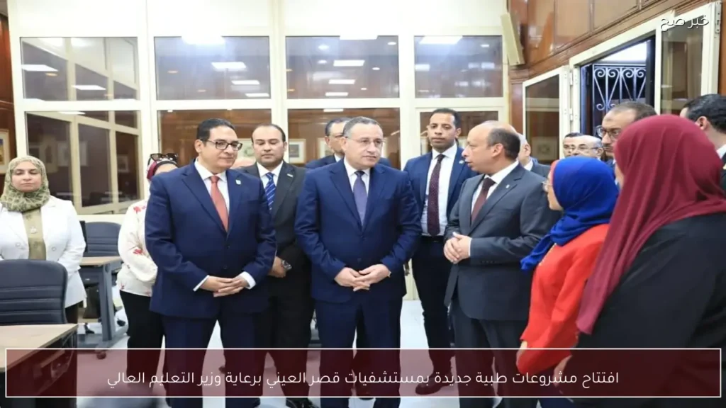 افتتاح مشروعات طبية جديدة بمستشفيات قصر العيني برعاية وزير التعليم العالي