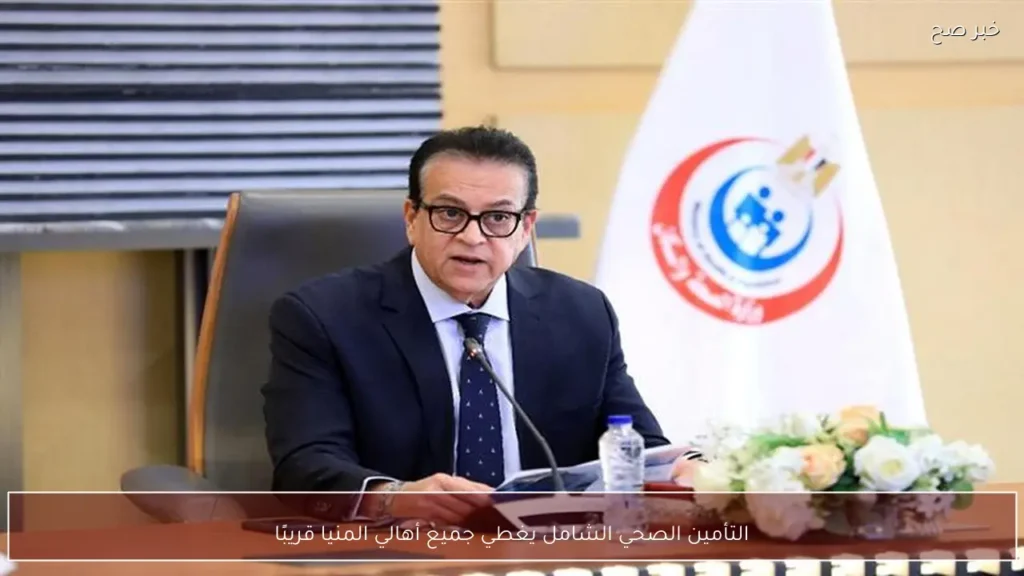 التأمين الصحي الشامل يغطي جميع أهالي المنيا قريبًا