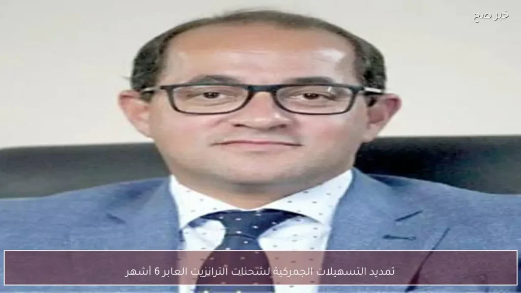 تمديد التسهيلات الجمركية لشحنات الترانزيت العابر 6 أشهر