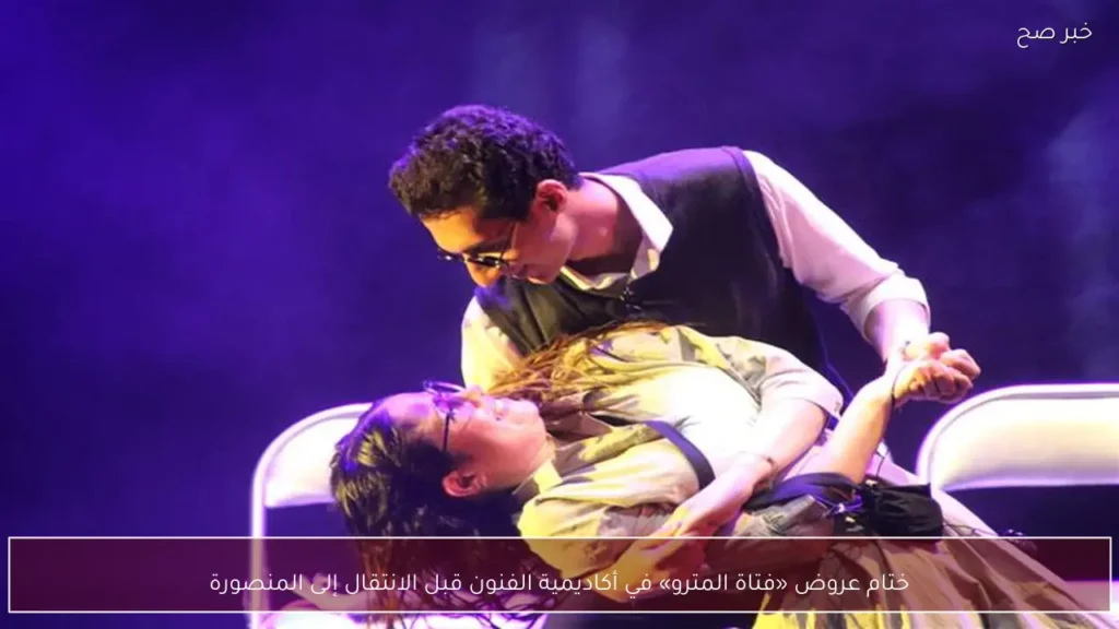 ختام عروض «فتاة المترو» في أكاديمية الفنون قبل الانتقال إلى المنصورة