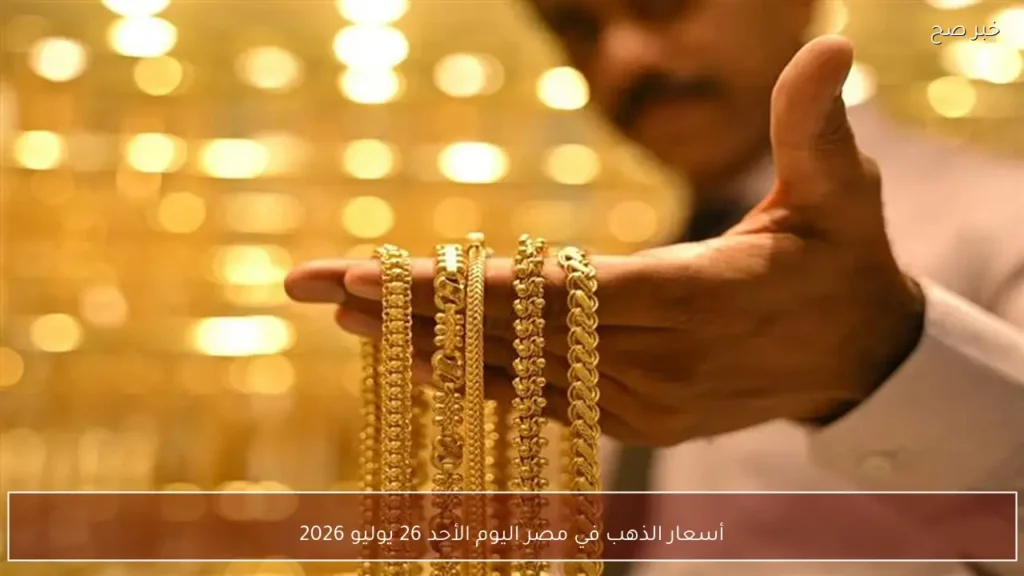 أسعار الذهب في مصر اليوم الأحد 26 يوليو 2026