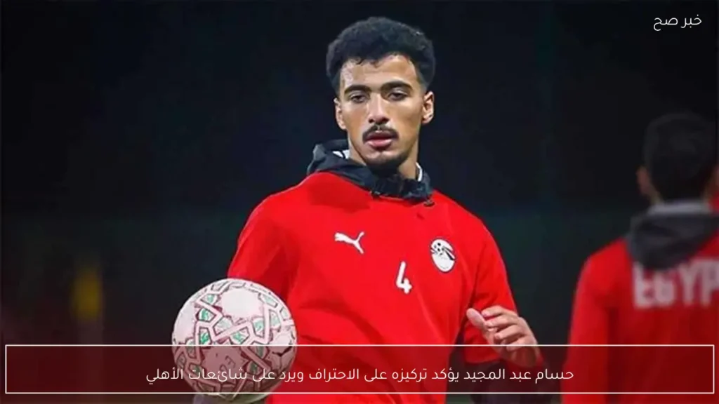 حسام عبد المجيد يؤكد تركيزه على الاحتراف ويرد على شائعات الأهلي