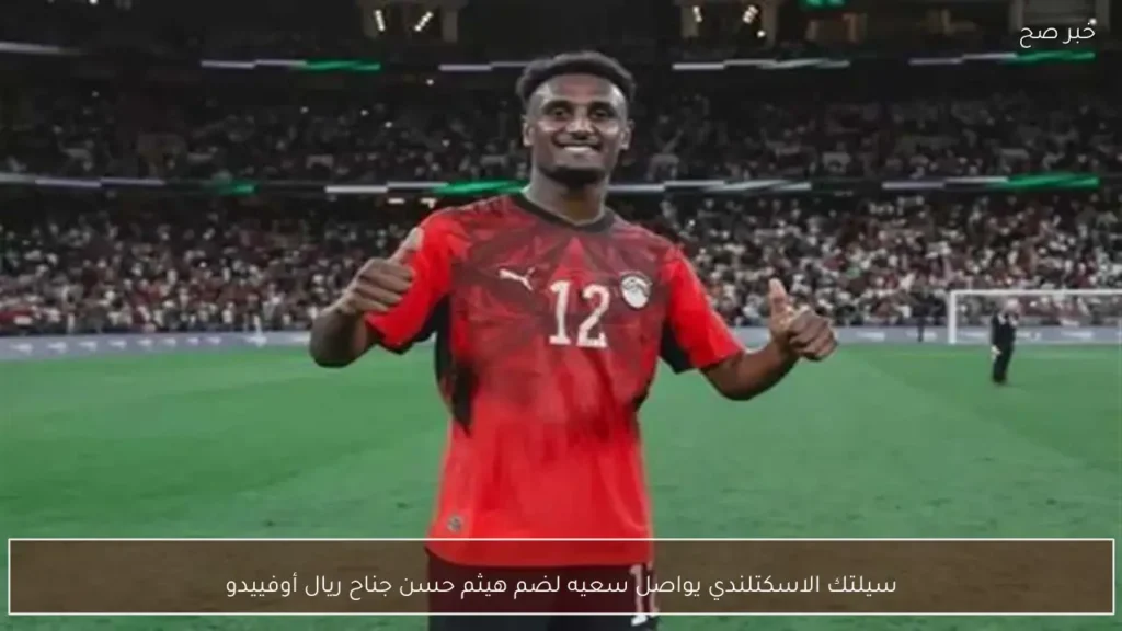 سيلتك الاسكتلندي يواصل سعيه لضم هيثم حسن جناح ريال أوفييدو