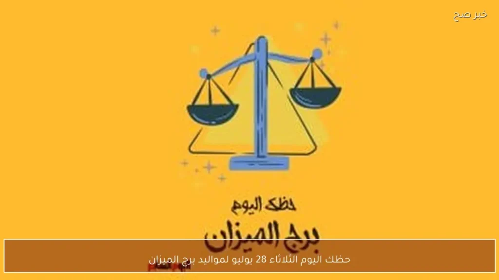 حظك اليوم الثلاثاء 28 يوليو لمواليد برج الميزان